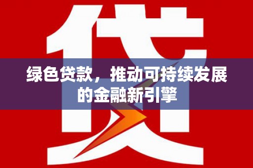 左镇绿色贷款，推动可持续发展的金融新引擎