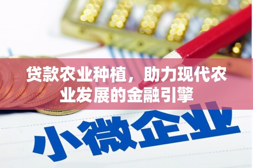左镇贷款农业种植，助力现代农业发展的金融引擎