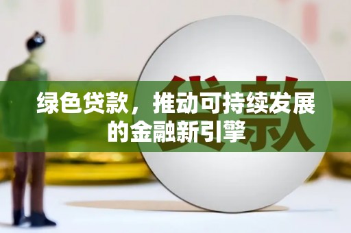 左镇绿色贷款，推动可持续发展的金融新引擎