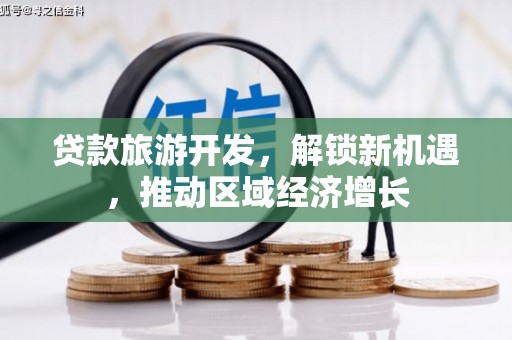 左镇贷款旅游开发，解锁新机遇，推动区域经济增长
