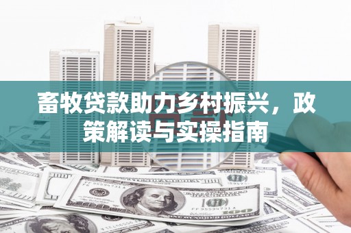 左镇畜牧贷款助力乡村振兴，政策解读与实操指南