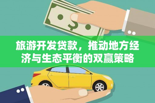 左镇旅游开发贷款，推动地方经济与生态平衡的双赢策略
