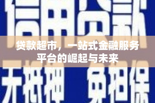 左镇贷款超市，一站式金融服务平台的崛起与未来