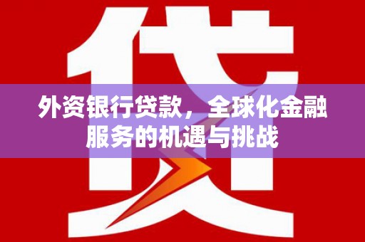 左镇外资银行贷款，全球化金融服务的机遇与挑战