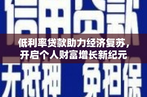 左镇低利率贷款助力经济复苏，开启个人财富增长新纪元
