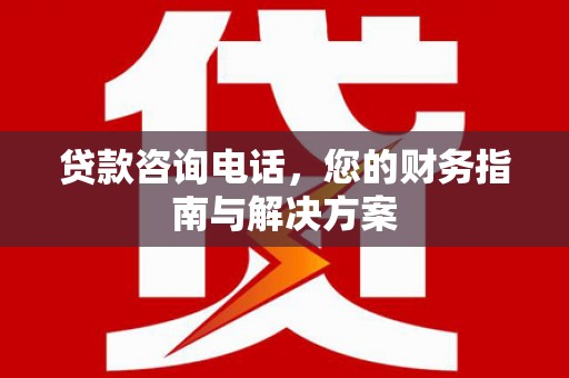 左镇贷款咨询电话，您的财务指南与解决方案