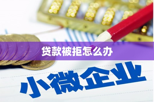 左镇贷款被拒怎么办